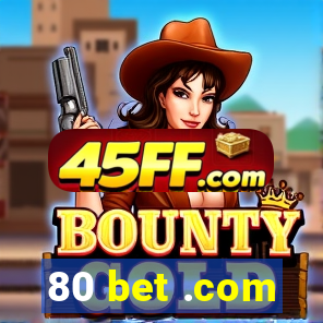 80 bet .com
